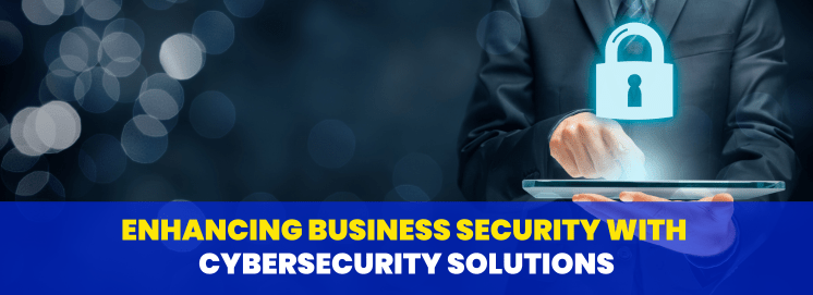 Enhancing Business Security with Cybersecurity Solutions